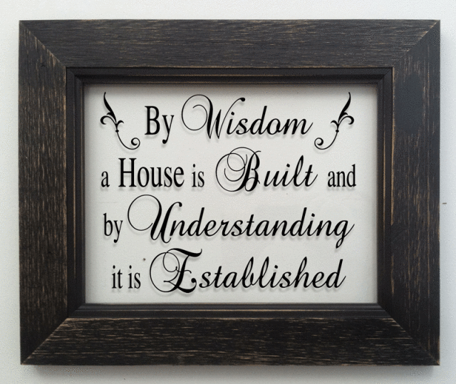 "By wisdom a house is built..."